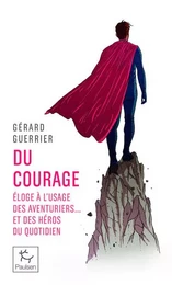 Du courage - Éloge à l'usage des aventuriers... et des héros du quotidien