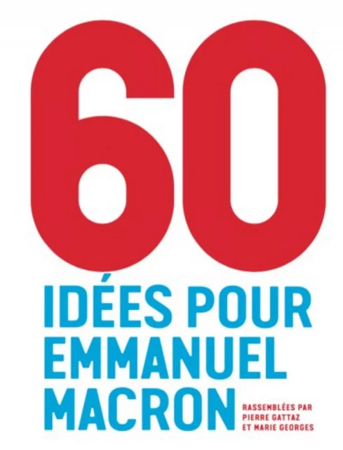 60 idées pour Emmanuel Macron - Pierre Gattaz, Marie Georges - NOUV DEBATS PUB