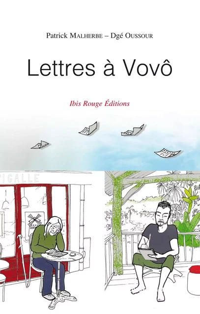 Lettres à Vovô - échanges complices sur la Guyane - Patrick Malherbe, Dgé Oussour - IBIS ROUGE