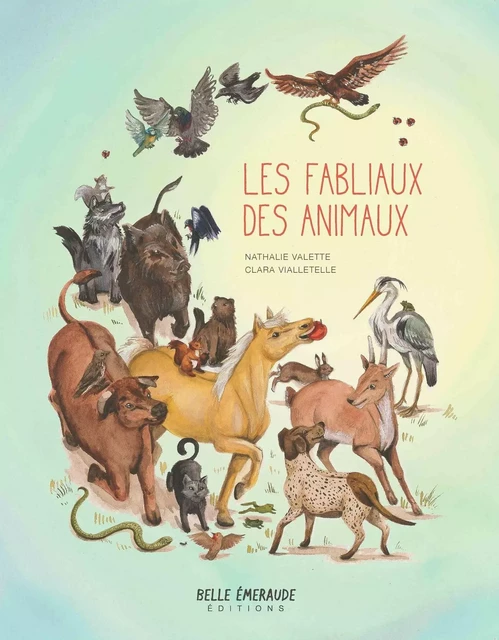 LES FABLIAUX DES ANIMAUX - NATHALIE VALETTE, VIALELLETELLE CLARA - BELLE EMERAUDE