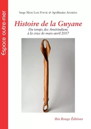 Histoire de la Guyane - du temps des Amérindiens à la crise de mars-avril 2017