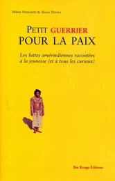 Petit guerrier pour la paix - les luttes amérindiennes racontées à la jeunesse, et à tous les curieux