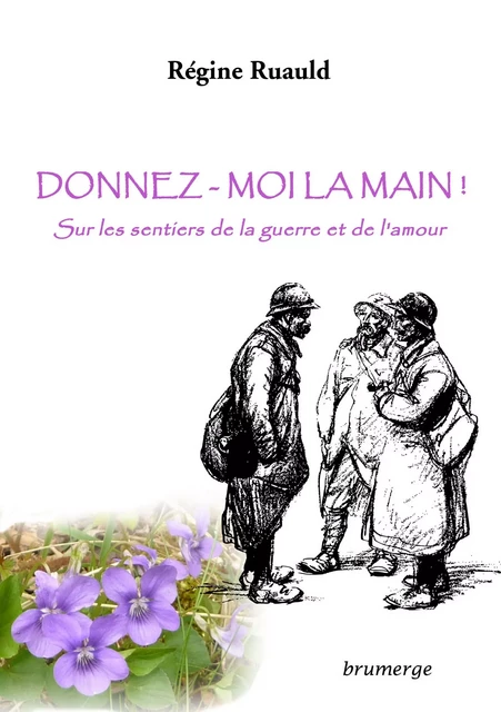 Donnez-moi la main !  Sur les sentiers de la guerre et de l'amour - Régine RUAULD - BRUMERGE