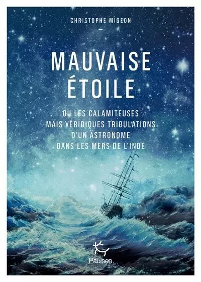 Mauvaise étoile ou les calamiteuses mais véridiques tribulations d'un astronome dans les mers d'Inde - Christophe Migeon - PAULSEN