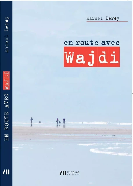 En route avec Wajdi - Marcel Leroy - LUC PIRE