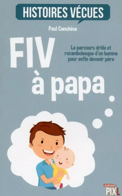 FIV A PAPA - LE PARCOURS DROLE ET ROCAMBOLESQUE D'UN HOMME POUR DEVENIR PERE -  CANUHESE PAUL - PIXL