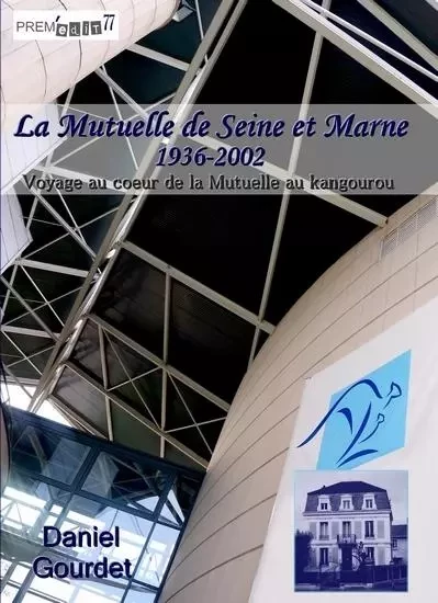 La Mutuelle de Seine et Marne 1936-2002 Voyage au coeur de la Mutuelle au kangourou - Daniel Gourdet - PREM EDIT 77