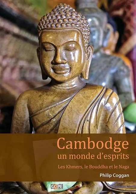 Cambodge, un monde d'esprits - Les Khmers, le Bouddha et le Naga - Philip Coggan - GOPE