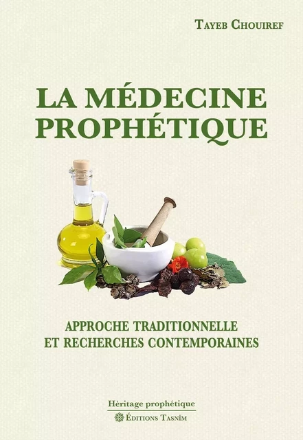 La Médecine prophétique. Approche traditionnelle et recherches contemporaines -  Tayeb Chouiref - TASNIM