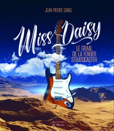 MISS DAISY : LE GRAAL DE LA FENDER STRATOCASTER.