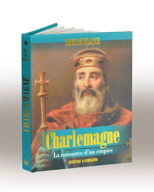 Charlemagne - La naissance d'un empire -  Collectif - EDITEURS ET CIE