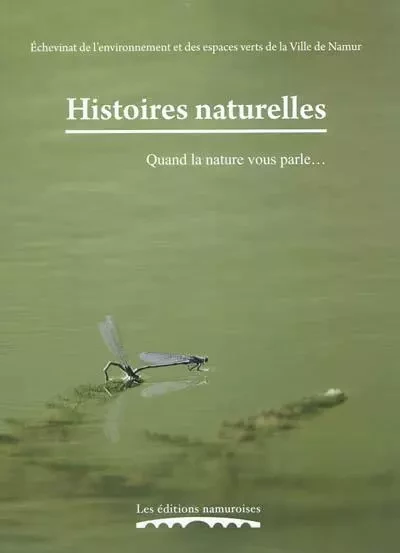 HISTOIRES NATURELLES : QUAND LA NATURE VOUS PARLE... -  ECHEVINAT DE L'ENVIR - NAMUROISE