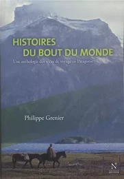 Histoires du bout du monde - une anthologie des récits de voyage en Patagonie