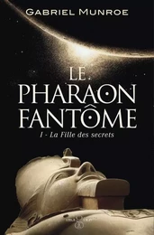 Le Pharaon fantôme, tome 1. La Fille des secrets