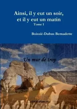 Ainsi, il y eut un soir, et il y eut un matin  Tome 1 - Bernadette Boissié-Dubus - LULU