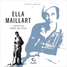 Ella Maillart - L'intrépide femme du globe