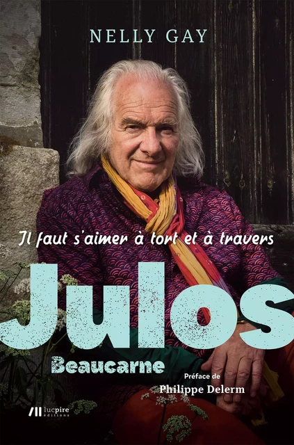 Julos Beaucarne : il faut s'aimer à tort et à travers - Nelly Gay, Philippe Delerm - LUC PIRE