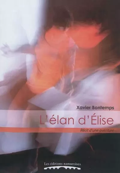 L'ELAN D'ELISE : ROMAN D'UNE AVENTURE -  BONTEMPS XAVIER - NAMUROISE