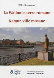 LA WALLONIE, TERRE ROMANE. NAMUR, VILLE MOSANE