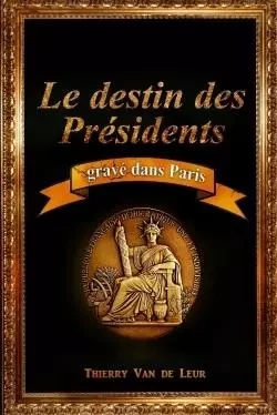 LE DESTIN DES PRESIDENTS gravé dans Paris - Thierry Van de Leur - LULU