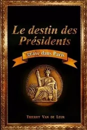 LE DESTIN DES PRESIDENTS gravé dans Paris