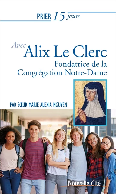 Prier 15 jours avec Alix Le Clerc - Marie Alexia Nguyen - NOUVELLE CITE