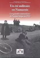 UN ETE MILITAIRE EN NAMUROIS. LES GRANDES MANOEUVRES DE L'ARMEE BELGE EN 1913 -  - NAMUROISE