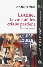 VIES DE GRENIERS. VOLUME 1, LOUISE, LA VOIE OU LES CRIS SE PERDENT