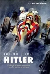 Courir pour Hitler - L'industrie et le sport automobile sous les fascistes et les nazis (1925-1940)