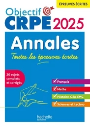 Objectif CRPE 2025 - Annales Toutes les épreuves écrites : Français-Maths-HG-Sciences et technologie