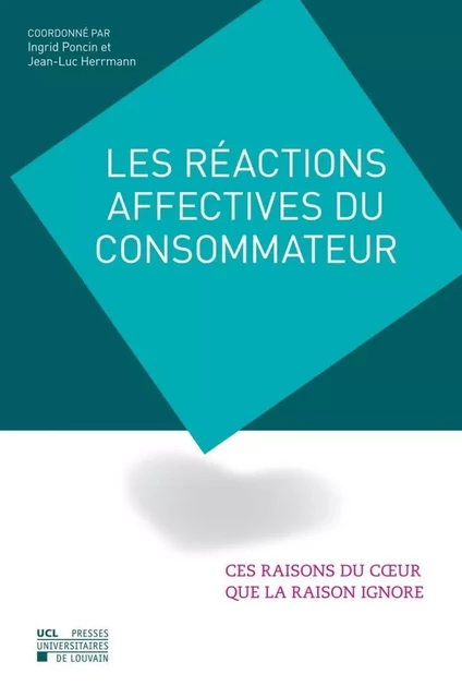 LES REACTIONS AFFECTIVES DU CONSOMMATEUR : CES RAISONS DU COEUR QUE LA RAISON IGNORE -  - PU LOUVAIN