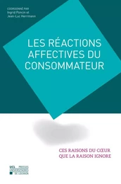 LES REACTIONS AFFECTIVES DU CONSOMMATEUR : CES RAISONS DU COEUR QUE LA RAISON IGNORE