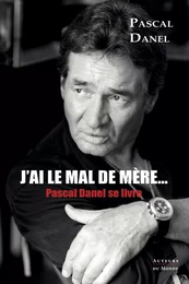 J'AI LE MAL DE MERE : PASCAL DANEL SE LIVRE