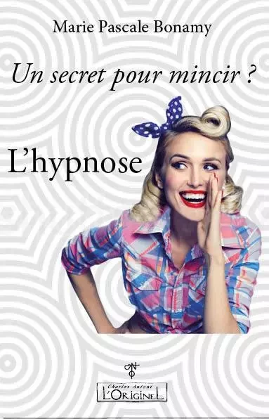 Un secret pour mincir ? L'hypnose - Marie Pascale Bonamy - ORIGINEL ANTONI