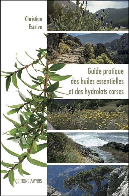 Guide pratique des huiles essentielles et des hydrolats corses - Christian Escriva - AMYRIS