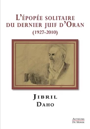 L'EPOPEE SOLITAIRE DU DERNIER JUIF D'ORAN (1927-2010).