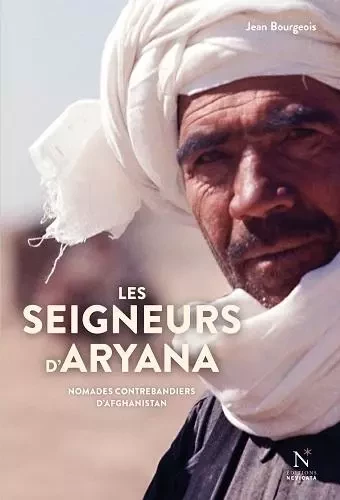 Les seigneurs d'Aryana - nomades contrebandiers d'Afghanistan -  - NEVICATA