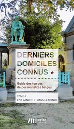 Derniers domiciles connus - Guide des tombes des personnalités belges - Tome 6, En Flandre & dans le monde