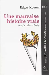 UNE MAUVAISE HISTOIRE VRAIE : SAUF LE DEBUT ET LA FIN