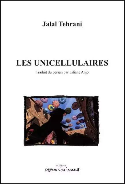 Les unicellulaires - Jalal Tehrani - ESPACE INSTANT