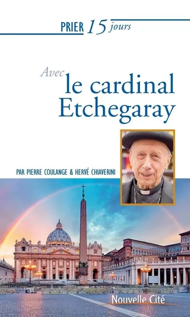 Prier 15 jours avec le cardinal Etchegaray - Hervé Chiaverini, Pierre Coulange - NOUVELLE CITE