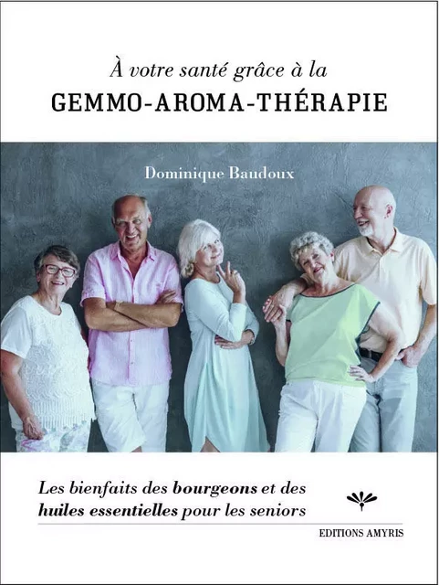 À votre santé grâce à la gemmo-aroma-thérapie - Dominique Baudoux - AMYRIS