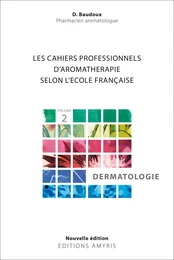 Les cahiers professionnels d'Aromathérapie selon l'école française. Volume 2 : Dermatologie