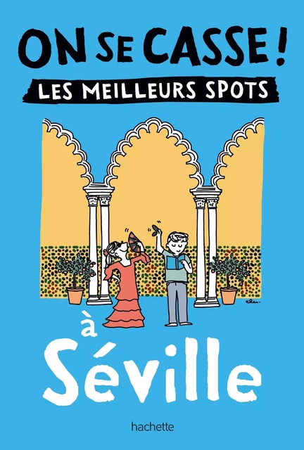 On se casse ! Les meilleurs spots à Séville -  Collectif - HACHETTE TOURI