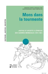 MONS DANS LA TOURMENTE. JUSTICE ET SOCIETE A L'EPREUVE DES GUERRES MONDIALES (1914-1961)