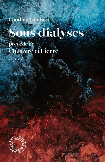 Sous dialyses. Précédé de Chanvre et Lierre - Charline LAMBERT - ESPACE NORD