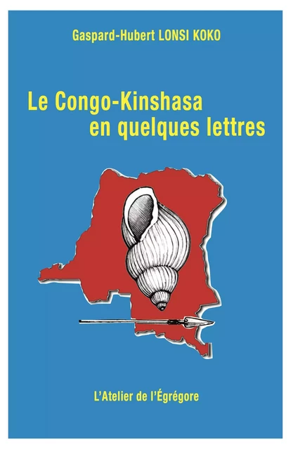 Le Congo-Kinshasa en quelques lettres - Gaspard-Hubert Lonsi Koko - L'Atelier de l'Égrégore