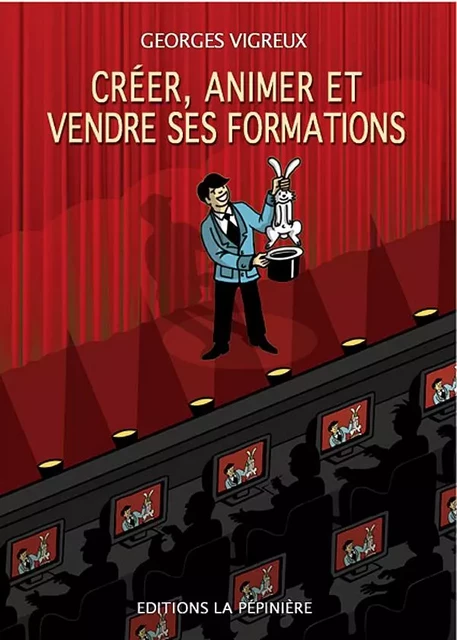 Créer, animer et vendre ses formations - Georges VIGREUX - PEPINIERE