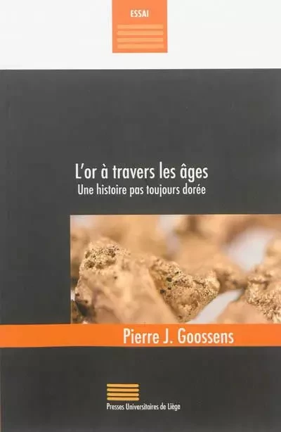 L'OR A TRAVERS LES AGES : UNE HISTOIRE PAS TOUJOURS DOREE -  GOOSSENS, PIERRE J. - PULG