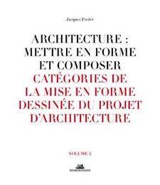 Architecture : Mettre en forme et composer - volume 04 Catégories de la mise en forme dessinée du pr